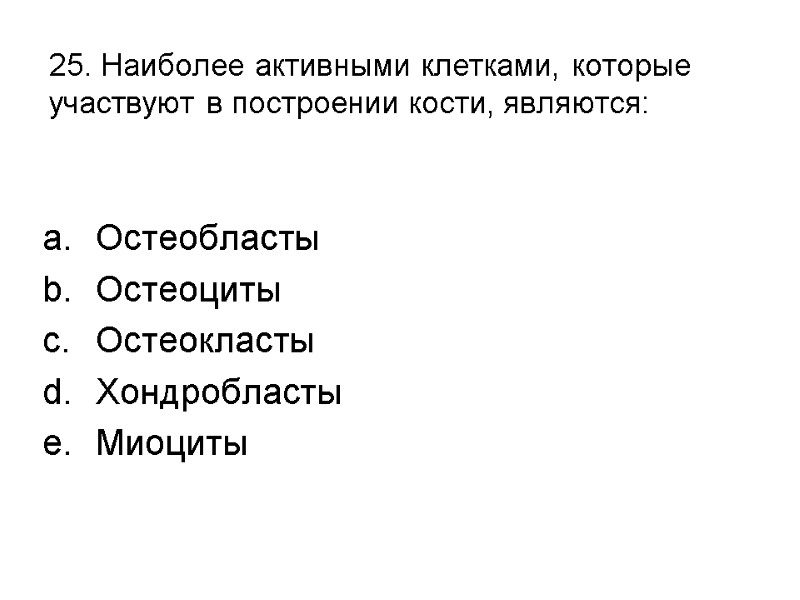 25. Наиболее активными клетками, которые участвуют в построении кости, являются:  Остеобласты Остеоциты Остеокласты